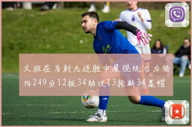文班在马刺九连胜中展现统治力场均249分12板34助攻13抢断34盖帽