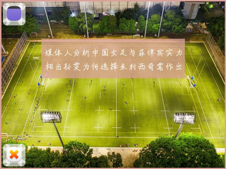 媒体人分析中国女足与菲律宾实力相当孙雯为何选择米利西奇需作出解释