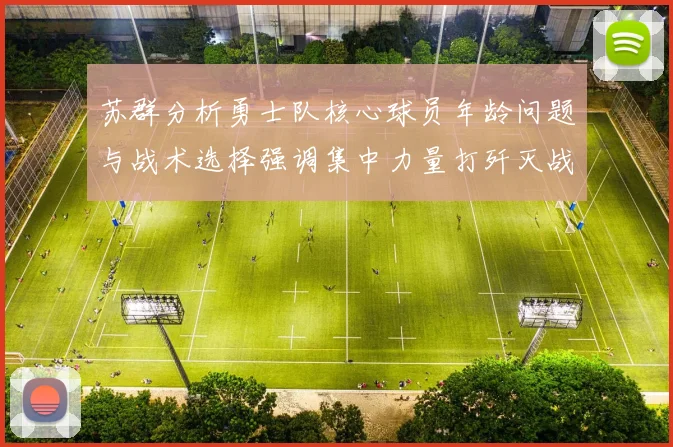 苏群分析勇士队核心球员年龄问题与战术选择强调集中力量打歼灭战的重要性
