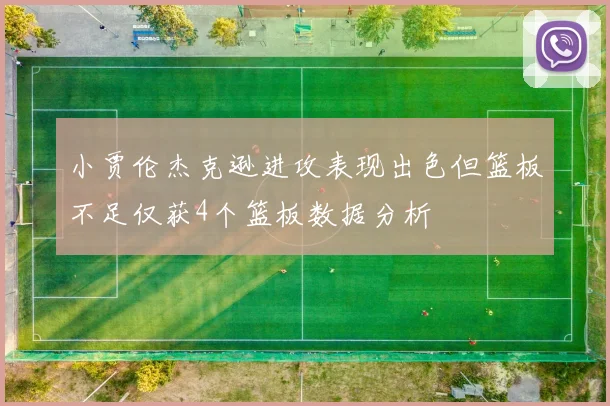 小贾伦杰克逊进攻表现出色但篮板不足仅获4个篮板数据分析